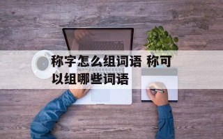 称字怎么组词语 称可以组哪些词语