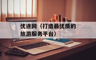 优途网（打造最优质的旅游服务平台）