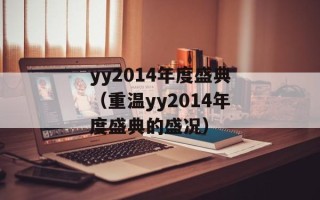 yy2014年度盛典（重温yy2014年度盛典的盛况）