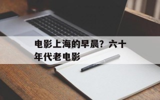 电影上海的早晨？六十年代老电影