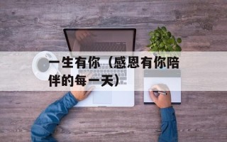 一生有你（感恩有你陪伴的每一天）