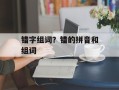 错字组词？错的拼音和组词