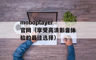 moboplayer官网（享受高清影音体验的最佳选择）