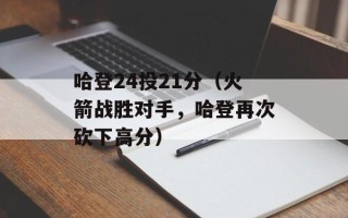 哈登24投21分（火箭战胜对手，哈登再次砍下高分）