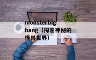 monsterbigbang（探索神秘的怪兽世界）