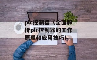 plc控制器（全面解析plc控制器的工作原理和应用技巧）
