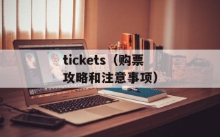 tickets（购票攻略和注意事项）