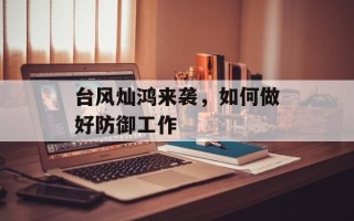 台风灿鸿来袭，如何做好防御工作