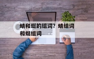 蜻和蜓的组词？蜻组词和蜓组词