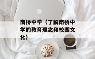 南桥中学（了解南桥中学的教育理念和校园文化）