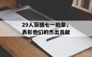 29人获得七一勋章，表彰他们的杰出贡献