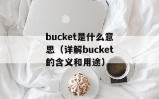 bucket是什么意思（详解bucket的含义和用途）