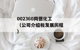 002360同德化工（公司介绍和发展历程）