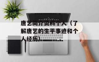 唐艺简介资料个人（了解唐艺的生平事迹和个人经历）