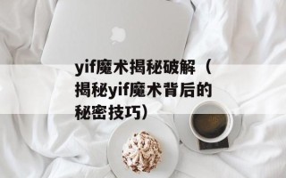 yif魔术揭秘破解（揭秘yif魔术背后的秘密技巧）