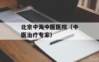 北京中海中医医院（中医治疗专家）