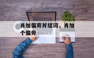 肖加偏旁并组词，肖加个偏旁