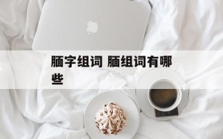腼字组词 腼组词有哪些