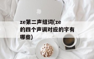 ze第二声组词(ze的四个声调对应的字有哪些)