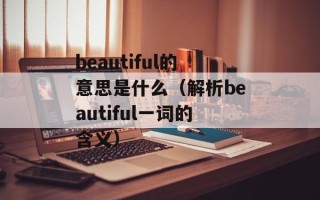 beautiful的意思是什么（解析beautiful一词的含义）