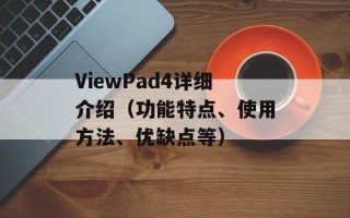 ViewPad4详细介绍（功能特点、使用方法、优缺点等）