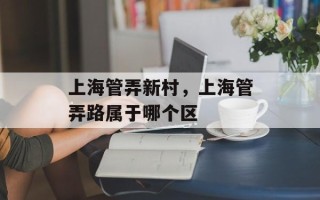 上海管弄新村，上海管弄路属于哪个区