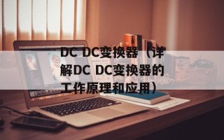 DC DC变换器（详解DC DC变换器的工作原理和应用）
