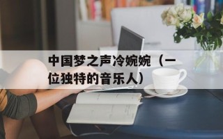 中国梦之声冷婉婉（一位独特的音乐人）