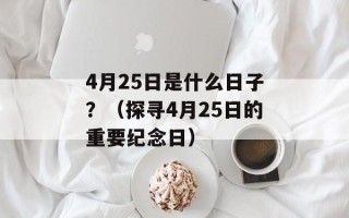 4月25日是什么日子？（探寻4月25日的重要纪念日）