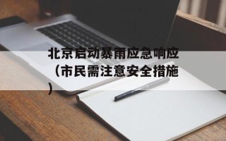 北京启动暴雨应急响应（市民需注意安全措施）