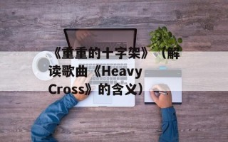 《重重的十字架》（解读歌曲《Heavy Cross》的含义）