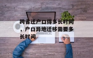 跨省迁户口得多长时间，户口异地迁移需要多长时间