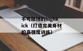 不可阻挡的highkick（打造完美身材的高强度训练）