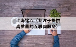 上海铭心（专注于提供高质量的互联网服务）