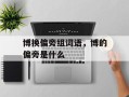 博换偏旁组词语，博的偏旁是什么