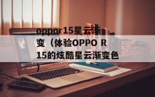 oppor15星云渐变（体验OPPO R15的炫酷星云渐变色）