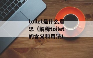 toilet是什么意思（解释toilet的含义和用法）