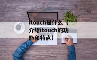 itouch是什么（介绍itouch的功能和特点）