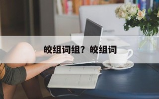 皎组词组？皎组词