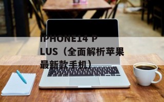 IPHONE14 PLUS（全面解析苹果最新款手机）