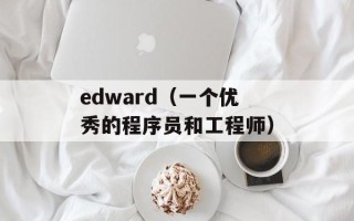 edward（一个优秀的程序员和工程师）
