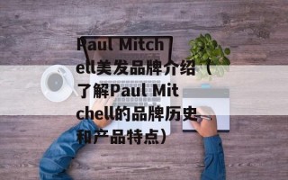 Paul Mitchell美发品牌介绍（了解Paul Mitchell的品牌历史和产品特点）