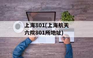 上海801(上海航天六院801所地址)