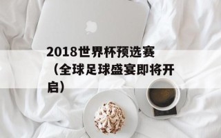 2018世界杯预选赛（全球足球盛宴即将开启）