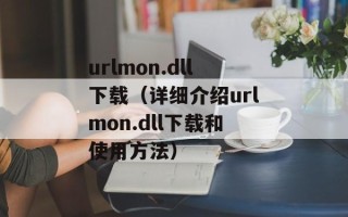 urlmon.dll下载（详细介绍urlmon.dll下载和使用方法）