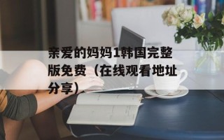 亲爱的妈妈1韩国完整版免费（在线观看地址分享）