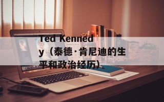 Ted Kennedy（泰德·肯尼迪的生平和政治经历）