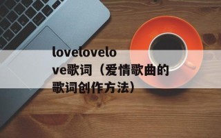 lovelovelove歌词（爱情歌曲的歌词创作方法）
