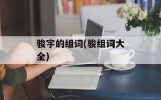 骏字的组词(骏组词大全)