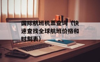 国际航班机票查询（快速查找全球航班价格和时刻表）